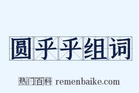 圆乎乎组词是什么意思的图片